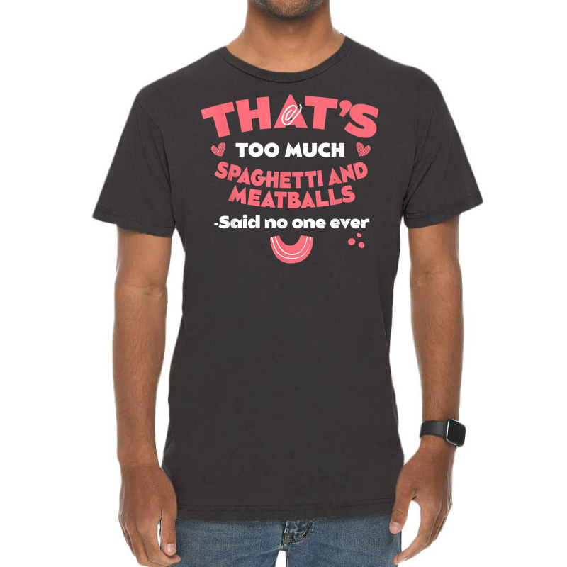 That's Too Much Spaghetti And Meatballs Funny Italian Food T Shirt Vintage T-Shirt by kamrynshut8 | Artistshot