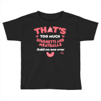 That's Too Much Spaghetti And Meatballs Funny Italian Food T Shirt Toddler T-shirt | Artistshot