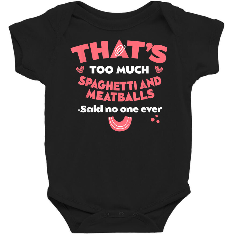 That's Too Much Spaghetti And Meatballs Funny Italian Food T Shirt Baby Bodysuit by kamrynshut8 | Artistshot