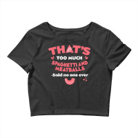 That's Too Much Spaghetti And Meatballs Funny Italian Food T Shirt Crop Top | Artistshot