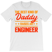 The Best Kind Of Daddy Raises An Engineer Father's Day T Shirt T-shirt | Artistshot