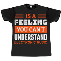 Is A Feeling You Can't Understand Electronic Music .png Graphic T-shirt | Artistshot