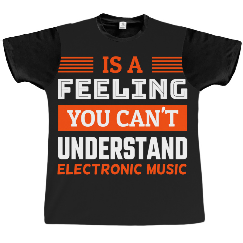 Is A Feeling You Can't Understand Electronic Music .png Graphic T-shirt by AmyHogan | Artistshot