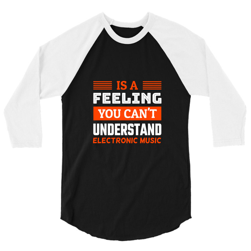 Is A Feeling You Can't Understand Electronic Music .png 3/4 Sleeve Shirt by AmyHogan | Artistshot