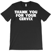 Thank You For Your Cervix Funny Adult Humor T Shirt T-shirt | Artistshot