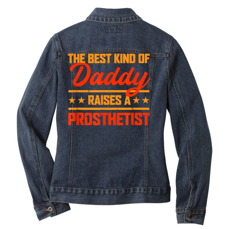 The Best Kind Of Daddy Raises A Prosthetist Father's Day T Shirt Ladies Denim Jacket by kaykemyjoa | Artistshot