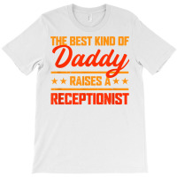 The Best Kind Of Daddy Raises A Receptionist Father's Day T Shirt T-shirt | Artistshot