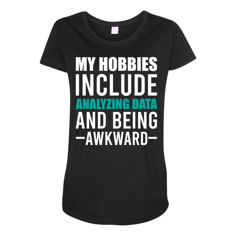 Analyzing Data Is My Hob Humor Maternity Scoop Neck T-shirt by mbaesaular | Artistshot