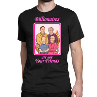 Limited Edition Billionaires Are Not Your Friends (3) Classic T-shirt | Artistshot