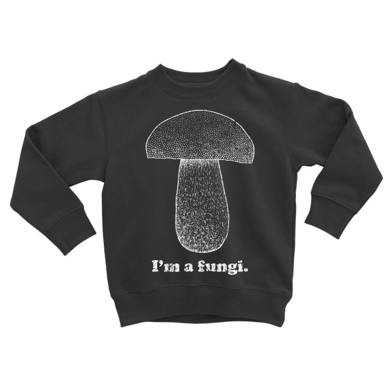 I'm A Fungi Mushrooms Fun Guy Pun Gag Toddler Sweatshirt by tintruong | Artistshot