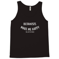 Botanists Make Me Happy You Not So Much  Botanist Tank Top | Artistshot