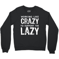 Hot Trend Working Like Crazy To Support The Lazy-c80xu Crewneck Sweatshirt | Artistshot