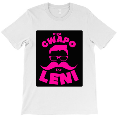 Gwapo Moustache For Leni   T Shirt T-shirt Designed By Muhammad Mustofa