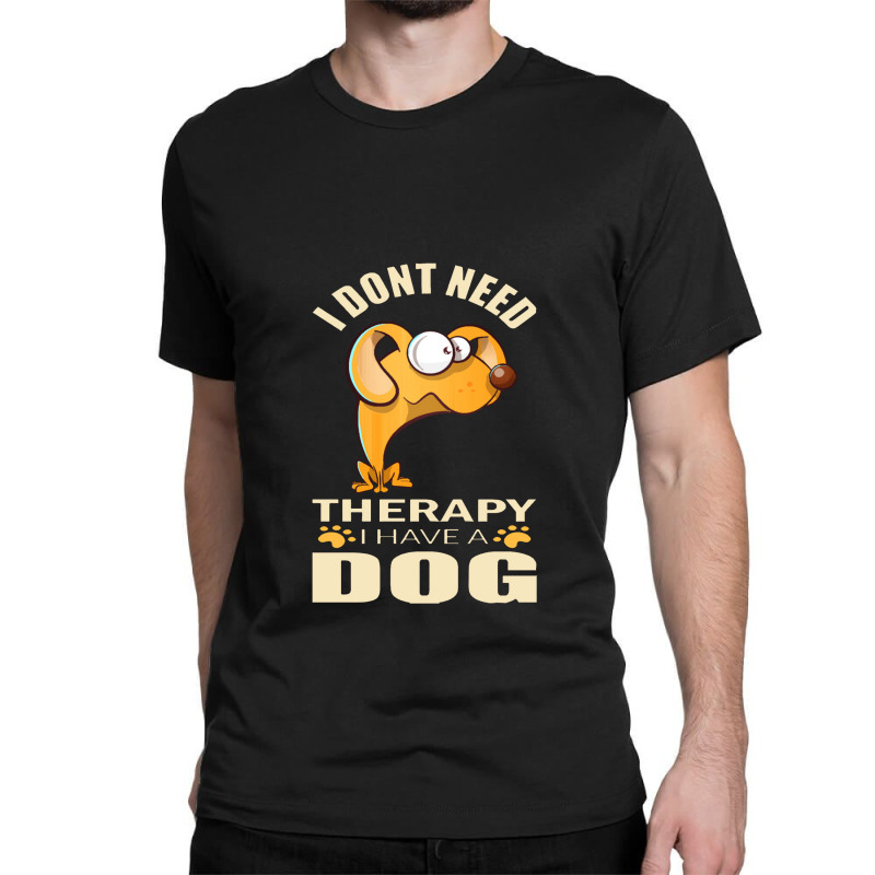 Dog  I Don`t Need Therapy I Have A Dog Classic T-shirt by daunikan | Artistshot