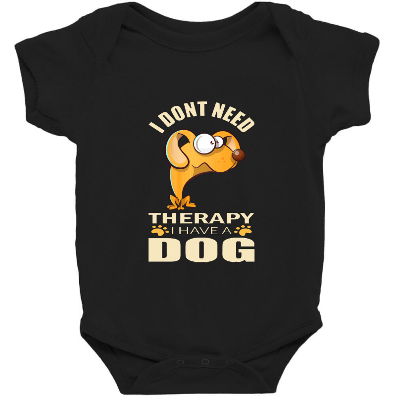 Dog  I Don`t Need Therapy I Have A Dog Baby Bodysuit by daunikan | Artistshot