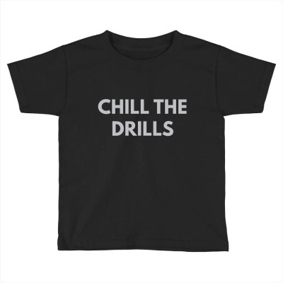 Chill The Drills Toddler T-shirt Designed By Dudi2