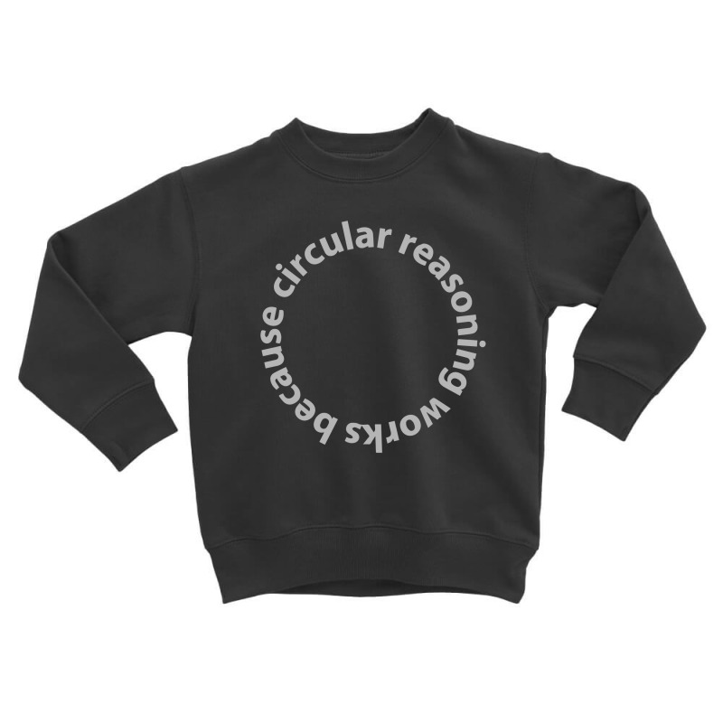 Circular Reasoning Works Because Toddler Sweatshirt by dudi2 | Artistshot