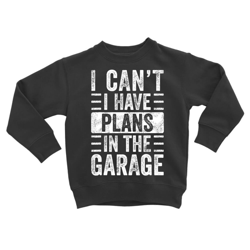 I Can't I Have Plans In The Garage, Car Mechanic Retro Toddler Sweatshirt | Artistshot