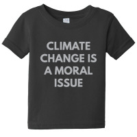 Climate Change Is A Moral Issue Baby Tee | Artistshot