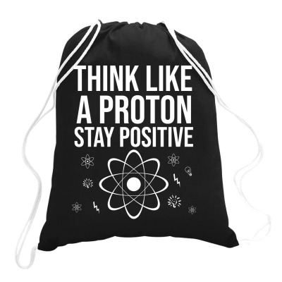 Think Like A Proton Stay Positive Drawstring Bags Designed By Cypryanus