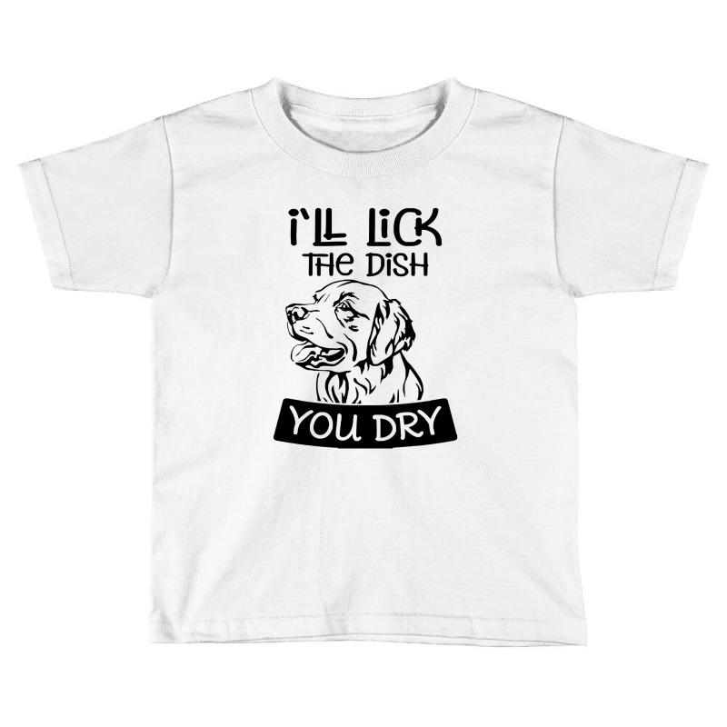 Dog  Ill Lick The Dish You Dry Dog Toddler T-shirt by daunikan | Artistshot