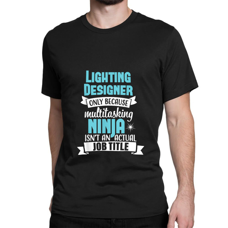 Lighting Designer T Shirt Multitasking Ninja Funny Job Title Classic T-shirt by SamuelTABraun | Artistshot