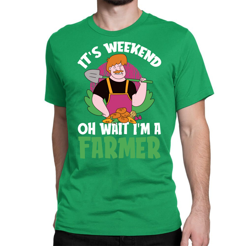 Its Weekend Oh Wait Im A Farmer Farm Farmer In Training Classic T-shirt by bobirnienu | Artistshot