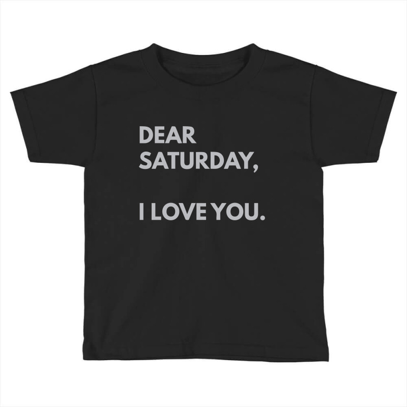 Dear Saturday I Love You Toddler T-shirt by dudi2 | Artistshot