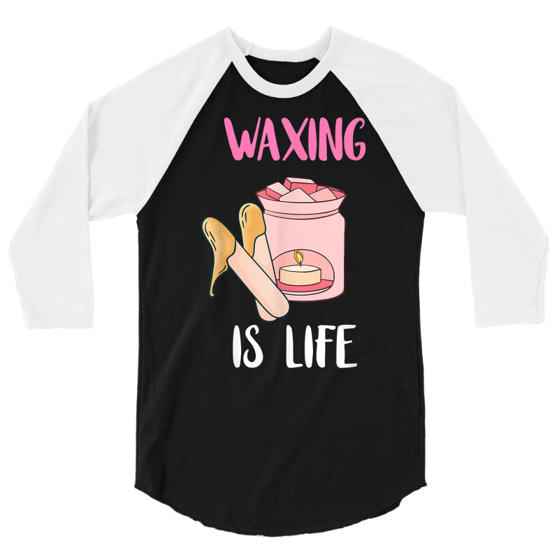 Waxing Is Life Beauty Salon Esthetician Waxologist Skin Care T Shirt 3/4 Sleeve Shirt | Artistshot