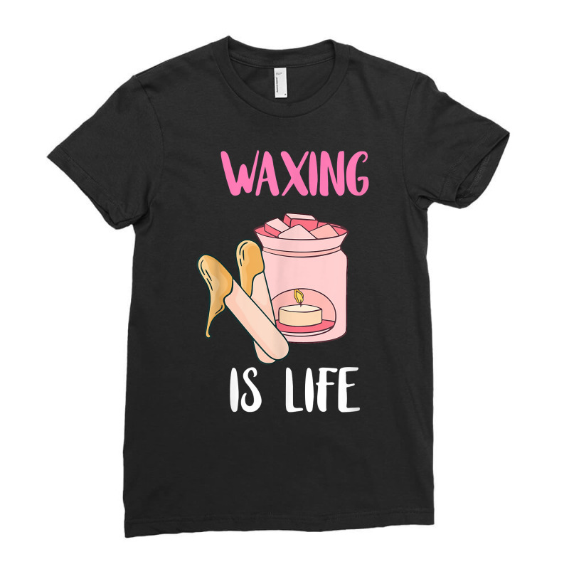 Waxing Is Life Beauty Salon Esthetician Waxologist Skin Care T Shirt Ladies Fitted T-shirt | Artistshot