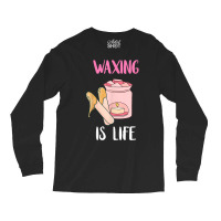 Waxing Is Life Beauty Salon Esthetician Waxologist Skin Care T Shirt Long Sleeve Shirts | Artistshot