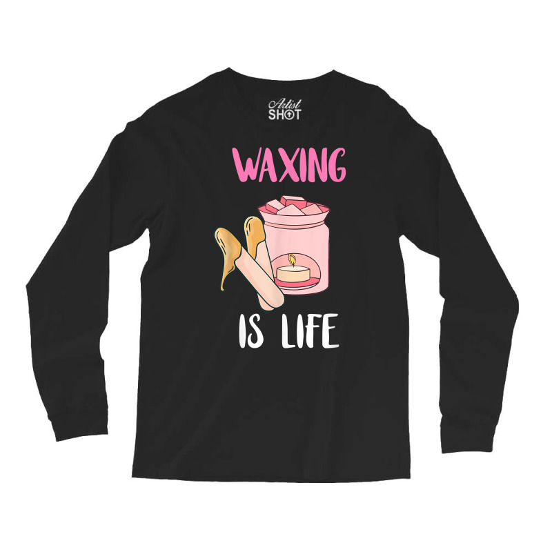 Waxing Is Life Beauty Salon Esthetician Waxologist Skin Care T Shirt Long Sleeve Shirts | Artistshot