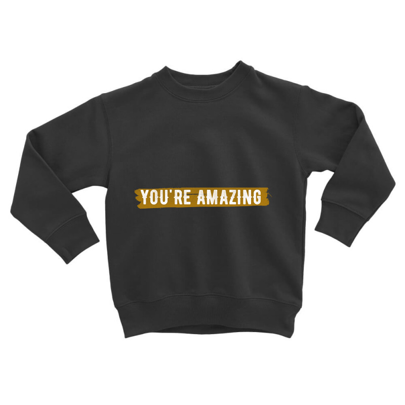 Limited Edition You're Amazing Remember That-c66f2 Toddler Sweatshirt by Jankonen637 | Artistshot