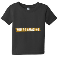 Limited Edition You're Amazing Remember That-c66f2 Baby Tee | Artistshot