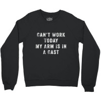 Can't Work Today My Arm Is In A Cast Crewneck Sweatshirt | Artistshot