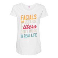 Womens Facials Because Filters Don't Work In Real Life Esthetician T S Maternity Scoop Neck T-shirt | Artistshot