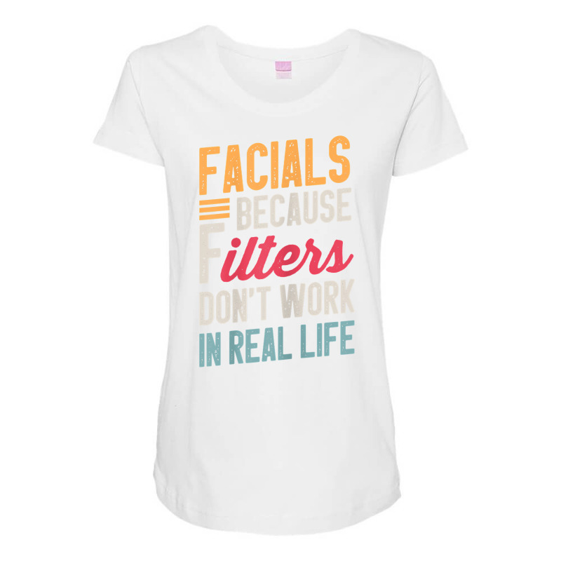 Womens Facials Because Filters Don't Work In Real Life Esthetician T S Maternity Scoop Neck T-shirt | Artistshot