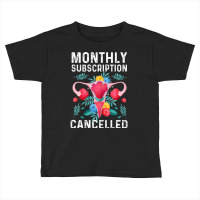 Womens Monthly Subscription Cancelled Hysterectomy Cervix Surgery T Sh Toddler T-shirt | Artistshot