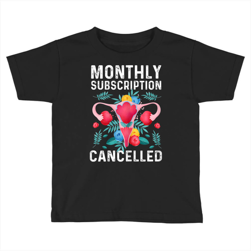 Womens Monthly Subscription Cancelled Hysterectomy Cervix Surgery T Sh Toddler T-shirt | Artistshot