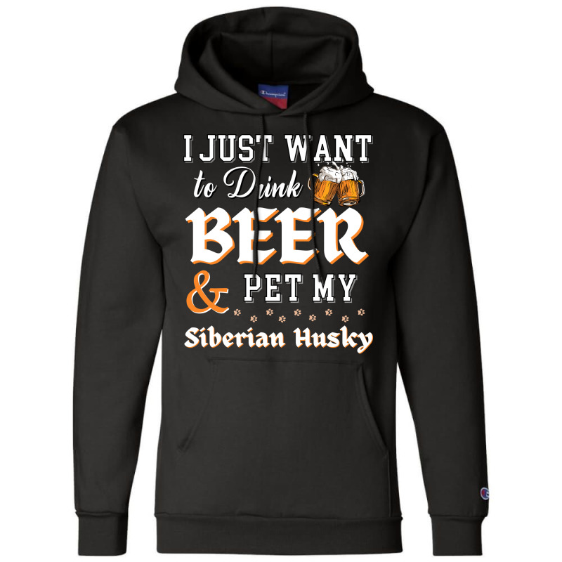 I Just Want To Drink Beer And Pet My Siberian Husky Trending Champion Hoodie | Artistshot