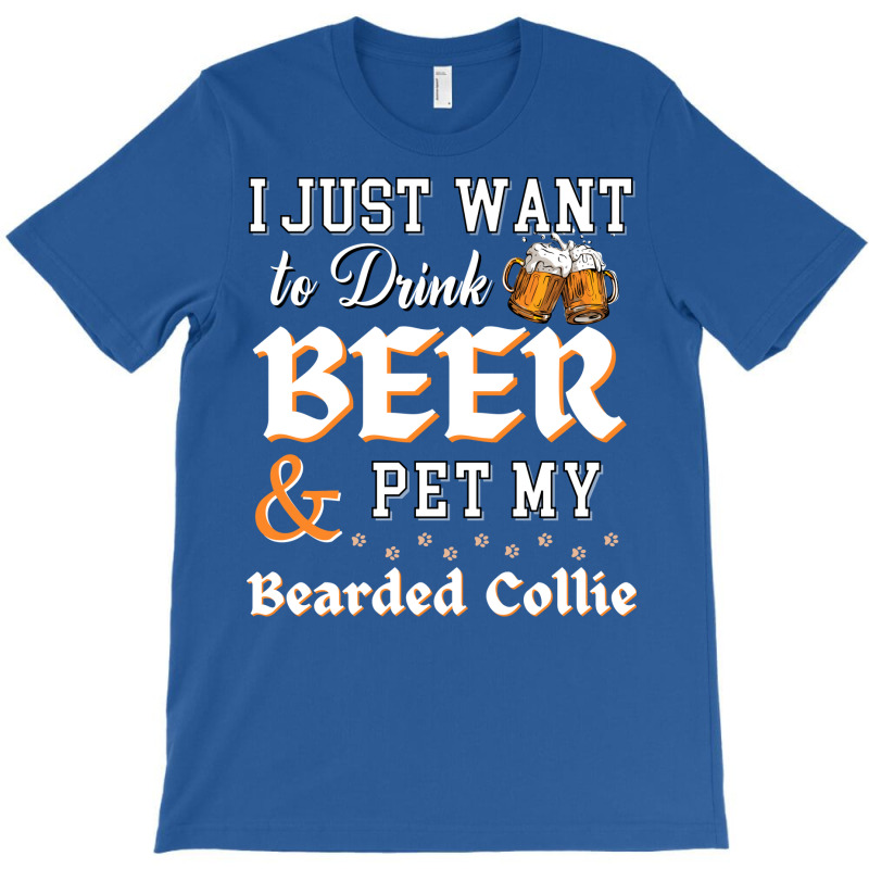 I Just Want To Drink Beer And Pet My Bearded Collie Funny T-Shirt by gugaisraero | Artistshot