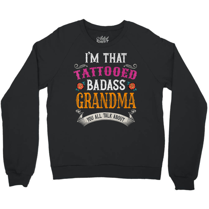 I'm That Tattooed Badass Grandma You Talk About Crewneck Sweatshirt | Artistshot