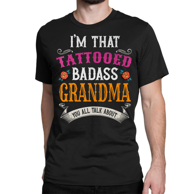 I'm That Tattooed Badass Grandma You Talk About Classic T-shirt | Artistshot