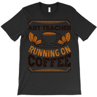 Trending Art Teacher Running On Coffee Caffeine Gift T-shirt | Artistshot