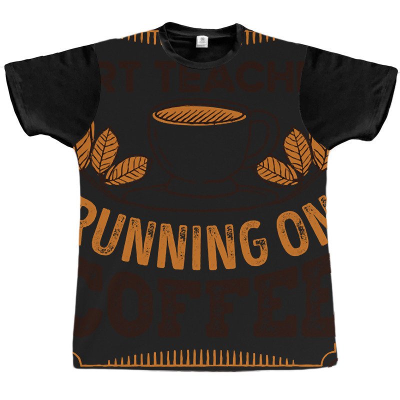 Trending Art Teacher Running On Coffee Caffeine Gift Graphic T-shirt | Artistshot