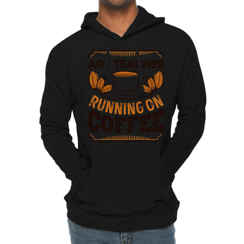 Trending Art Teacher Running On Coffee Caffeine Gift Lightweight Hoodie | Artistshot