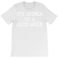 Its Guinea Be A Good Week Summer T-shirt | Artistshot