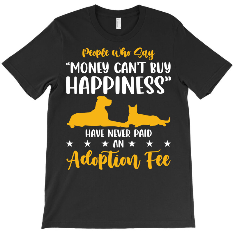 Money Cant Buy Happiness Never Paid Adoption Fee Love T-shirt | Artistshot