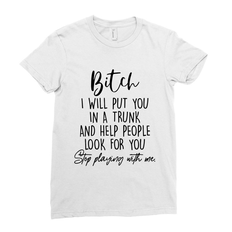 Bitch I Will Put You In A Trunk Ladies Fitted T-Shirt by Woko Art | Artistshot