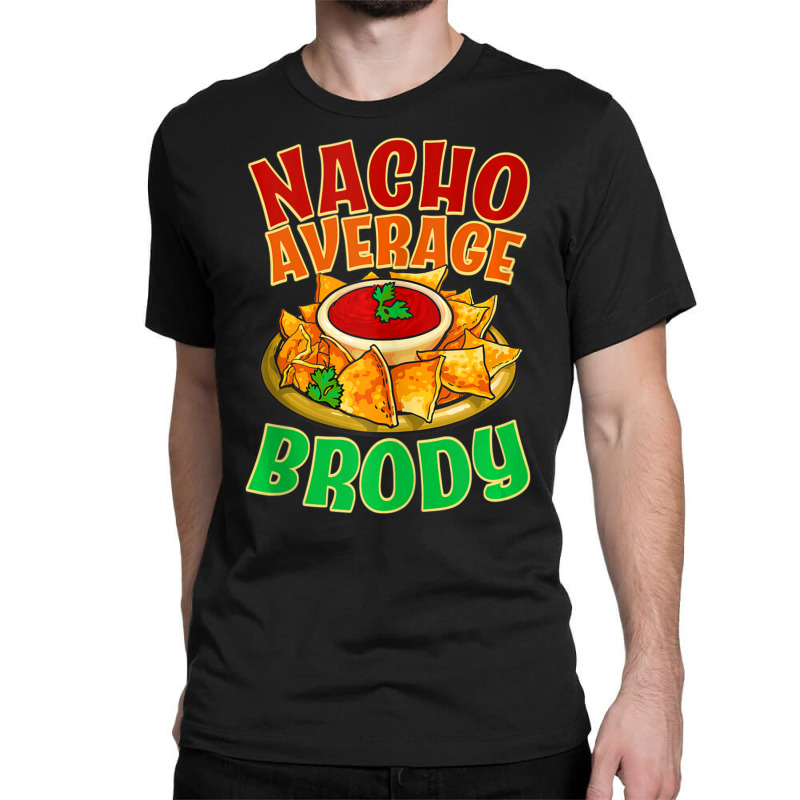 Nacho Average Brody Name Taco Lover Nickname Mexican Food Classic T-shirt by tiennguyen | Artistshot